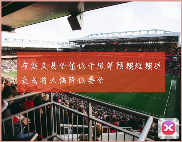布朗交易价值低于绿军预期短期送走或将大幅降低要价